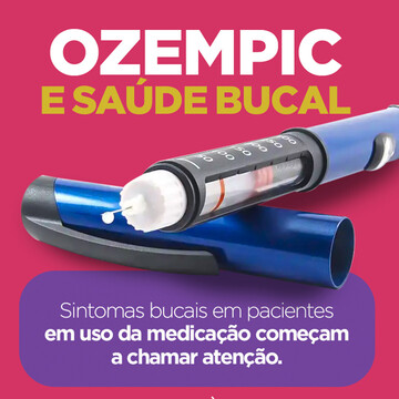 Ozempic e Saúde Bucal: impactos, riscos e cuidados necessários